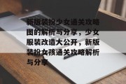 新版装扮少女通关攻略图的解析与分享,少女服装改造大公开,新版装扮女孩通关攻略解析与分享