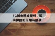 FG捕鱼游戏视频，深海探险的乐趣与挑战