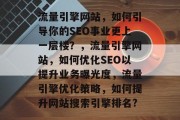 流量引擎网站，如何引导你的SEO事业更上一层楼？，流量引擎网站，如何优化SEO以提升业务曝光度，流量引擎优化策略，如何提升网站搜索引擎排名?