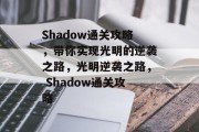 Shadow通关攻略，带你实现光明的逆袭之路，光明逆袭之路， Shadow通关攻略