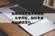 网络网站搭建系统教程，从零开始，轻松掌握网站建设技巧