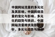 中国网站流量的多元化及其影响，中国网络流量的变化与影响，多元化的趋势与挑战，中国网站流量现状及影响分析，多元化趋势与挑战
