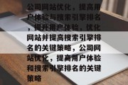公司网站优化，提高用户体验与搜索引擎排名，提升用户体验，优化网站并提高搜索引擎排名的关键策略，公司网站优化，提高用户体验和搜索引擎排名的关键策略