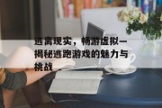 逃离现实，畅游虚拟—揭秘逃跑游戏的魅力与挑战