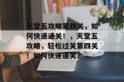 天堂五攻略第四关,如何快速通关!,天堂五攻略,轻松过关第四关!如何快速通关?