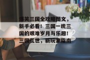 爆笑三国全攻略图文，新手必看！三国一统三国的艰难岁月与乐趣！三国乱世，新玩家指南
