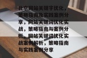 北京网站关键字优化,策略指南及实践案例分享,网站关键词优化实战,策略指南与案例分析,网站关键词优化实战案例解析,策略指南与实践案例分享 北京网站关键字优化,策略指南及实践案例分享,网站关键词优化实战,策略指南与案例分析,网站关键词优化实战案例解析,策略指南与实践案例分享