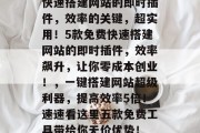 快速搭建网站的即时插件，效率的关键，超实用！5款免费快速搭建网站的即时插件，效率飙升，让你零成本创业！，一键搭建网站超级利器，提高效率5倍！速速看这里五款免费工具带给你无价优势！
