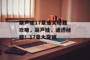 葫芦娃17章通关秘籍攻略,葫芦娃,通透秘籍!17章大突破