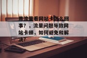 用流量看网站卡怎么回事？，流量问题导致网站卡顿，如何避免和解决?