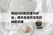 网站SEO的价值与好处，提升在线可见性的秘密武器