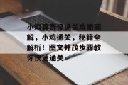 小鸡真奇怪通关攻略图解,小鸡通关,秘籍全解析!图文并茂步骤教你快速通关