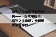 造物之主攻略百分百通关——一份攻略指南,造物之主攻略,全部通关必备神器