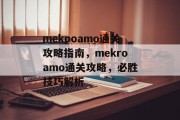 mekроamo通关攻略指南,mekroamo通关攻略,必胜技巧解析