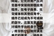 插件平台是一种为互联网用户提供在线服务的网站，它允许用户在浏览器中安装和卸载应用程序。在电子商务、社交媒体和其他应用中，插件已经成为不可或缺的部分。这篇文章将探讨插件平台的各个方面，并分析它们如何满足用户的需求。，插件平台，购物指南与使用技巧