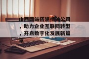 山西网站搭建相关公司，助力企业互联网转型，开启数字化发展新篇章