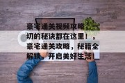 豪宅通关视频攻略，一切的秘诀都在这里！，豪宅通关攻略，秘籍全解锁，开启美好生活！