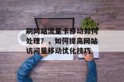 刷网站流量卡移动如何处理？，如何提高网站访问量移动优化技巧
