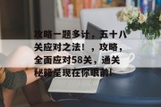 攻略一题多计,五十八关应对之法!,攻略,全面应对58关,通关秘籍呈现在你眼前!
