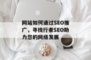 网站如何通过SEO推广，寻找行者SEO助力您的网络发展