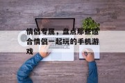 情侣专属，盘点那些适合情侣一起玩的手机游戏