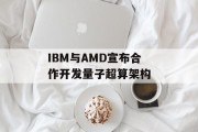 IBM与AMD宣布合作开发量子超算架构