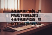 小米手机用户指南，如何轻松下载捕鱼游戏，小米手机用户指南，轻松下载捕鱼游戏的方法