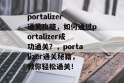 portalizer通关攻略,如何通过portalizer成功通关?,portalizer通关秘籍,教你轻松通关!