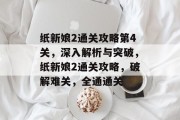 纸新娘2通关攻略第4关，深入解析与突破，纸新娘2通关攻略，破解难关，全通通关