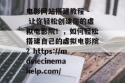 电影网站搭建教程 - 让你轻松创建你的虚拟电影院！，如何轻松搭建自己的虚拟电影院？https://moviecinemahelp.com/