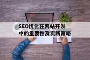 SEO优化在网站开发中的重要性及实践策略