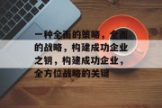 一种全面的策略，全面的战略，构建成功企业之钥，构建成功企业，全方位战略的关键