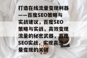打造在线流量变现利器——百度SEO策略与实战建议,百度SEO策略与实战,高效变现流量的秘密武器,百度SEO实战,实现高流量变现的关键 打造在线流量变现利器——百度SEO策略与实战建议,百度SEO策略与实战,高效变现流量的秘密武器,百度SEO实战,实现高流量变现的关键