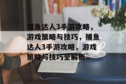 捕鱼达人3手游攻略，游戏策略与技巧，捕鱼达人3手游攻略，游戏策略与技巧全解析