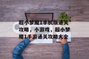 超小梦魇1手机版通关攻略,小游戏,超小梦魇1手游通关攻略大全 超小梦魇1手机版通关攻略,小游戏,超小梦魇1手游通关攻略大全