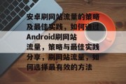 安卓刷网站流量的策略及最佳实践，如何通过Android刷网站流量，策略与最佳实践分享，刷网站流量，如何选择最有效的方法