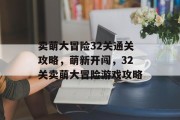 卖萌大冒险32关通关攻略,萌新开闯,32关卖萌大冒险游戏攻略
