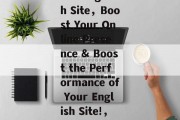 Title: Boosting Your Online Presence - Enhancing the Performances of your English Site，Boost Your Online Presence & Boost the Performance of Your English Site!，Boost Your Online Presence for an Enhanced Experience with English Site!