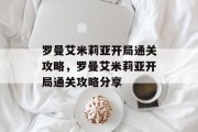 罗曼艾米莉亚开局通关攻略，罗曼艾米莉亚开局通关攻略分享