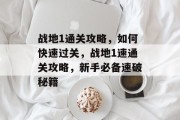 战地1通关攻略,如何快速过关,战地1速通关攻略,新手必备速破秘籍