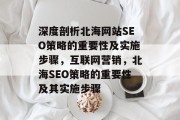 深度剖析北海网站SEO策略的重要性及实施步骤,互联网营销,北海SEO策略的重要性及其实施步骤 深度剖析北海网站SEO策略的重要性及实施步骤,互联网营销,北海SEO策略的重要性及其实施步骤