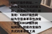 KWGT插件网站，一种改变操作方式的新工具，改变操作方式？新发现！KWGT插件网站为您带来革命性改变，全新KWGT插件网站揭秘，彻底改变操作方式的革命性工具