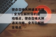 使命召唤大神通关攻略: 全方位解析你的游戏难点，使命召唤大神通关攻略，全方位解析全难点