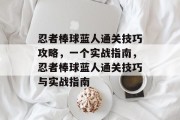 忍者棒球蓝人通关技巧攻略,一个实战指南,忍者棒球蓝人通关技巧与实战指南