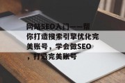 网站SEO入门——帮你打造搜索引擎优化完美账号，学会做SEO，打造完美账号