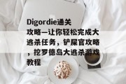 Digordie通关攻略—让你轻松完成大逃杀任务,铲屎官攻略,挖罗德岛大逃杀游戏教程