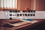 轻松赚钱，畅玩捕鱼游戏——免费下载安装攻略