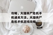 攻略,大雄丧尸危机手机通关方法,大雄丧尸危机手机游戏攻略