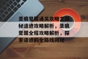 圣痕觉醒通关攻略之探秘遗迹攻略解析,圣痕觉醒全程攻略解析,探索遗迹的全路线揭秘
