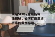 网站SEO标题最新写法揭秘，如何打造高点击率的黄金标题